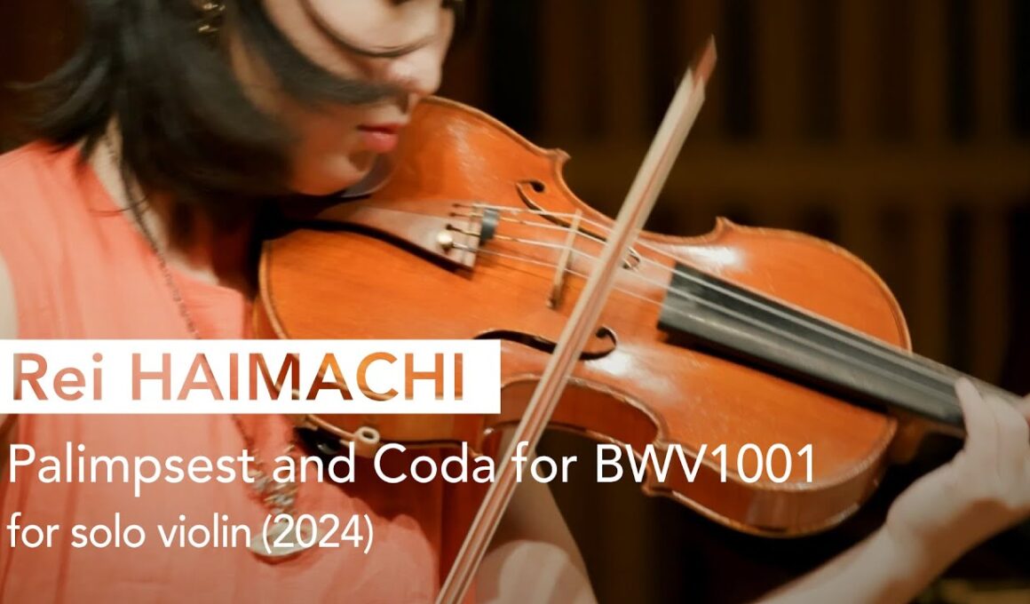 Rei Haimachi: Palimpsest and Coda for BWV1001 for solo violin (2024, World Premiere)