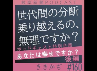 #160 世代間の分断、乗り越えるの無理ですか？▼ポッドキャスト特別企画「あなたは幸せですか？」後編▲