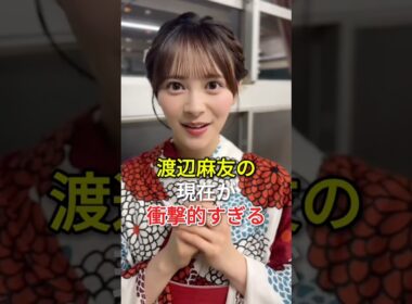 渡辺麻友の現在が衝撃的すぎる#fyp #芸能人 #渡辺麻友