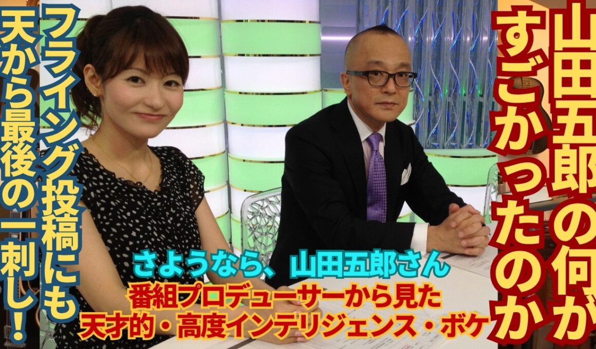 山田五郎さんは何がスゴかったのか！番組プロデューサーから見た高度なインテリジェンス笑いの技術〜フライング投稿に天からの一刺し