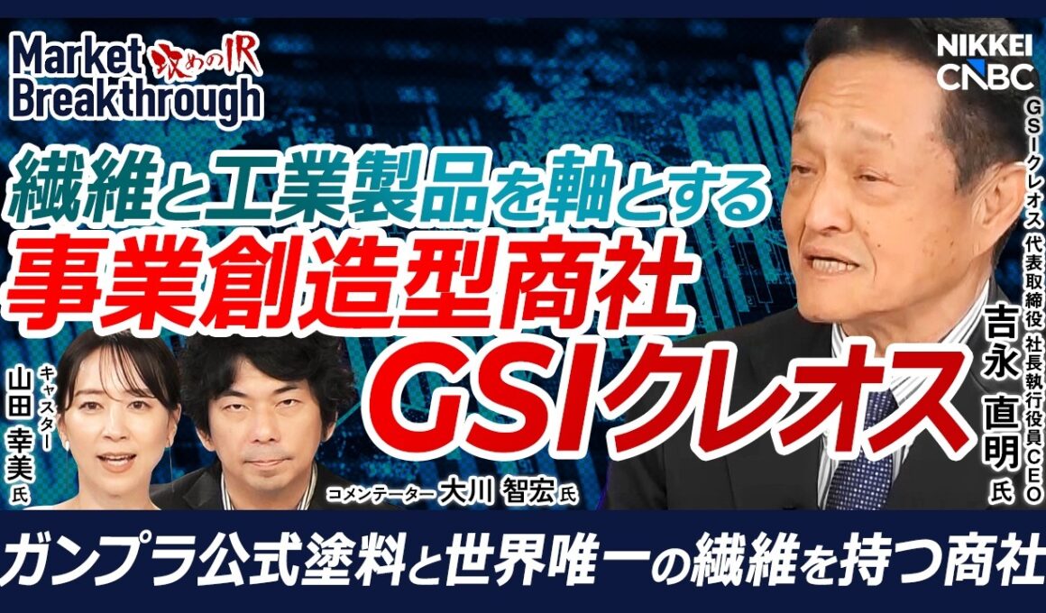 【繊維と工業製品を軸とする事業創造型商社】#GSIクレオス 代表取締役 社長執行役員CEO 吉永 直明氏『攻めのIR』×大川 智宏氏／繊維から半導体まで／世界唯一の素材やガンプラ塗料などを展開