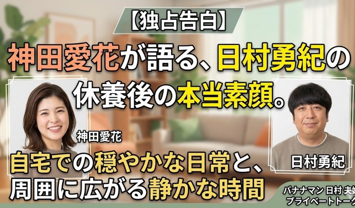 神田愛花が語る日村勇紀の休養後の素顔――自宅での穏やかな日常と周囲に広がる静