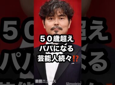 50歳超え パパになる 芸能人続々⁉️ #小澤征悦 #桑子真帆 #アンガールズ田中 #ケンコバ #極楽とんぼ山本 #有吉弘行 #吉田鋼太郎 芸能ニュース