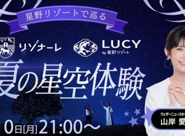 【ライブ】星野リゾートで巡る〜夏の星空体験特集〜 2026年8月10日(月) 21:00〜 担当：山岸愛梨