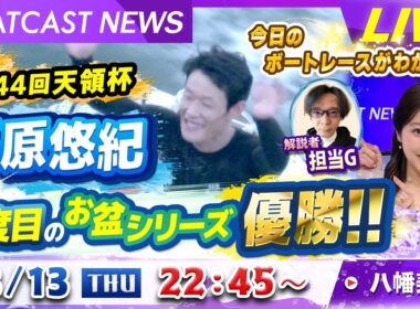 BOATCAST NEWS｜児島第４４回天領杯　茅原悠紀　７度目のお盆シリーズ優勝!!｜木曜企画「ベストオブ６コース」