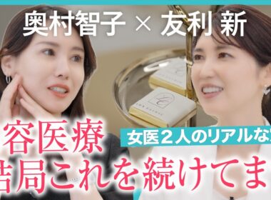 【友利新先生×奥村智子】女医が本当に続ける美容医療｜ボトックス・ジェネシス・HIFU・RF