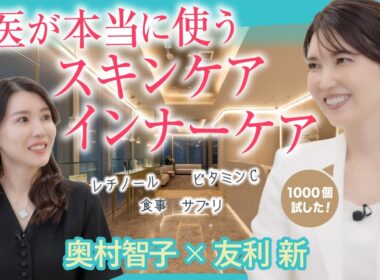 【友利新×奥村智子】女医が本当に使っているスキンケア＆インナーケア｜愛用品を全部聞きました