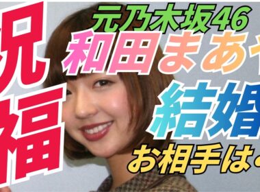 元乃木坂46 和田まあや結婚発表