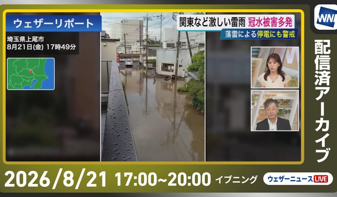 【ライブ配信終了】最新天気ニュース・地震情報 2026年8月21日(金)／関東などでゲリラ雷雨発生　千葉県内やさいたま市内で冠水被害多数〈ウェザーニュースLiVEイブニング・戸北美月／宇野沢達也〉