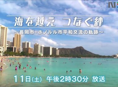 「海を越え つなぐ絆　～長岡市・ホノルル市　平和交流の軌跡～」4月11日(土)午後2:30放送