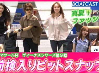 必見!!真夏の女子レーサーファッションチェック💕前検入り│BOATCAST NEWS 2026年7月24日│