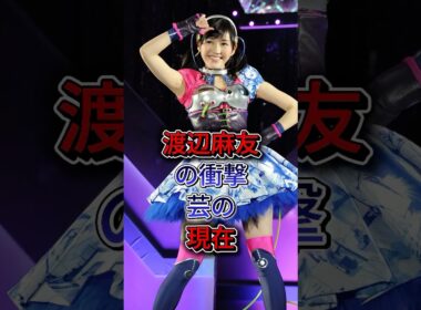 渡辺麻友の衝撃芸の現在 #渡辺麻友 #現在 #衝撃
