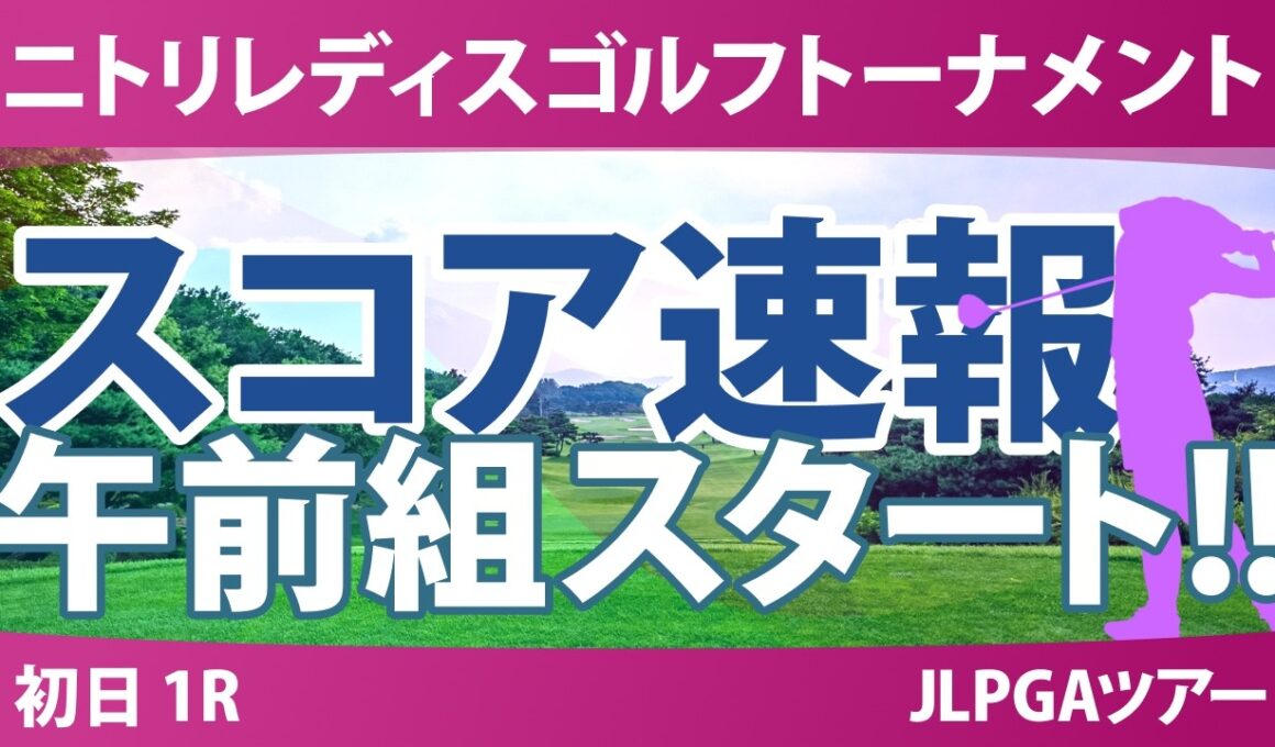 ニトリレディスゴルフトーナメント 初日 1R スコア速報 上位選手は誰か？