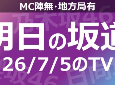【明日の坂道】【全国】乃木坂櫻坂日向坂出演情報 2026/07/05 【番組出演】