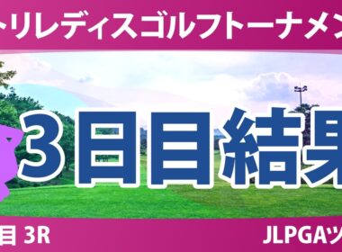 ニトリレディスゴルフトーナメント 3日目 3R 結果 速報 上位選手は誰か？