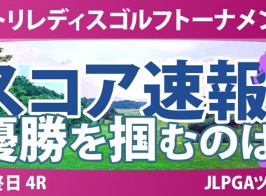 ニトリレディスゴルフトーナメント 最終日 4R スコア速報 上位選手は誰か？