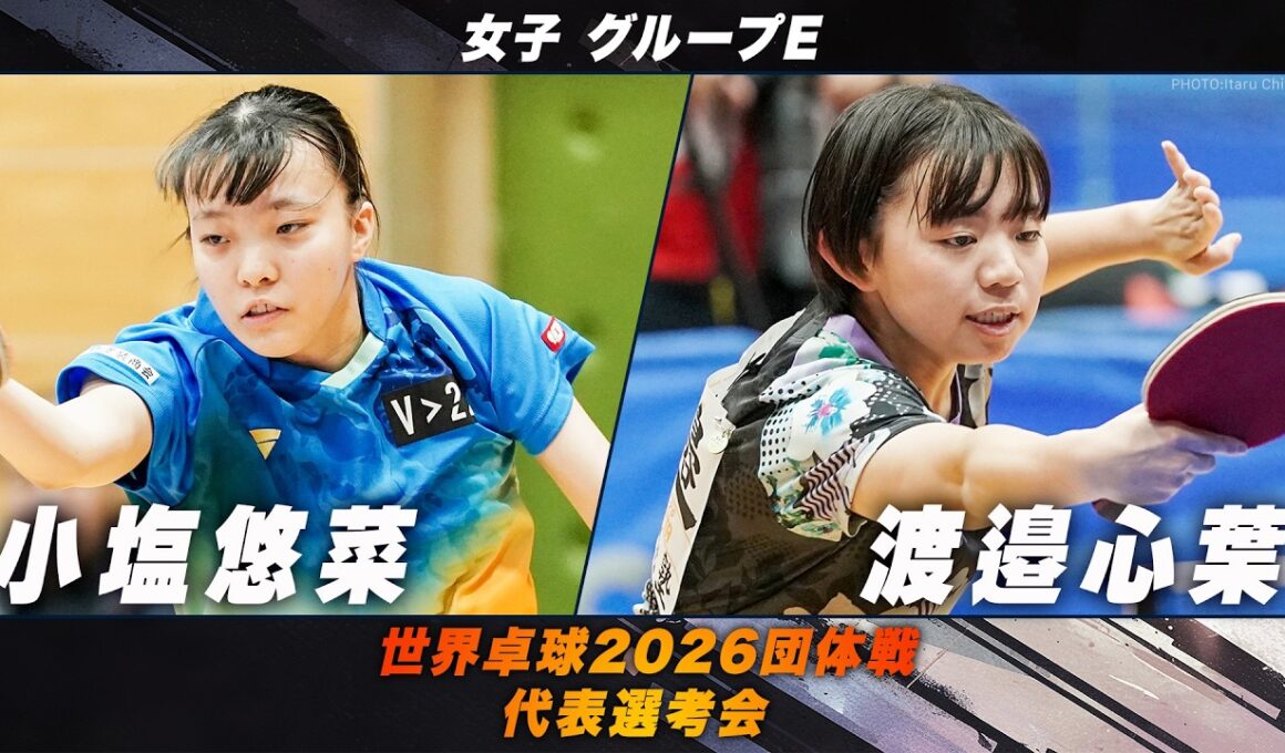 【女子グループE】小塩悠菜 vs 渡邉心葉​｜世界卓球2026団体戦 代表選考会