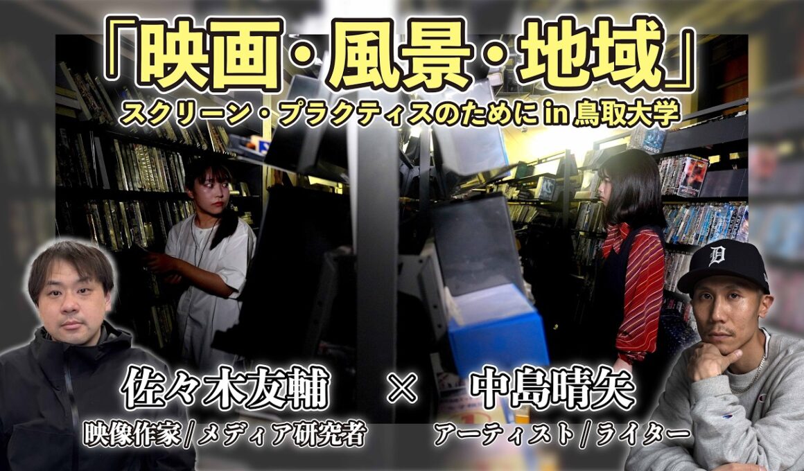 【対談】佐々木友輔 × 中島晴矢「映画・風景・地域─スクリーン・プラクティスのために」（鳥取大学）