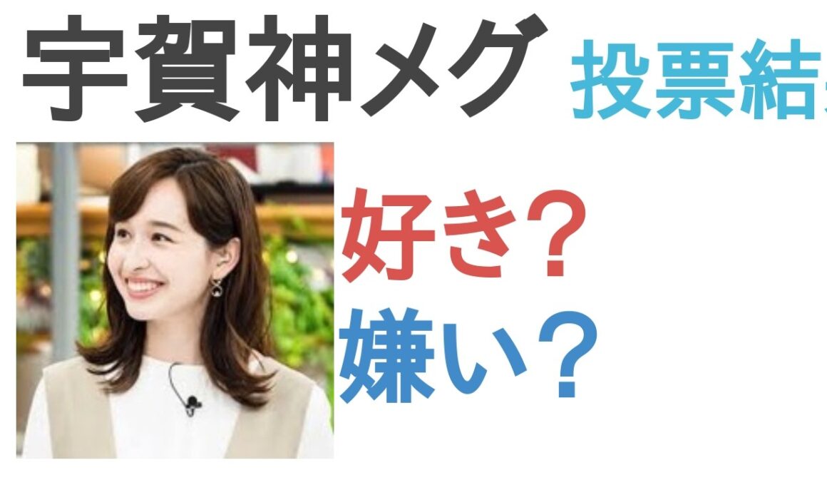 【投票結果】宇賀神メグは好き？嫌い？【評価・考察・口コミ】
