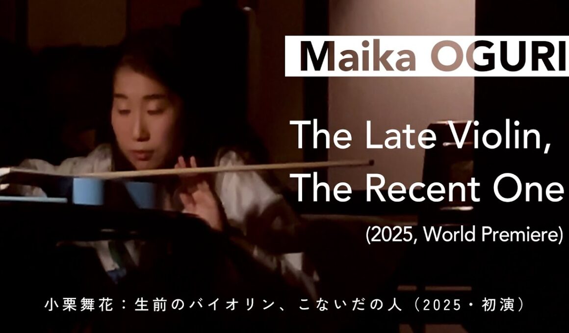 Maika Oguri: The Late Violin, The Recent One (2025, World Premiere)