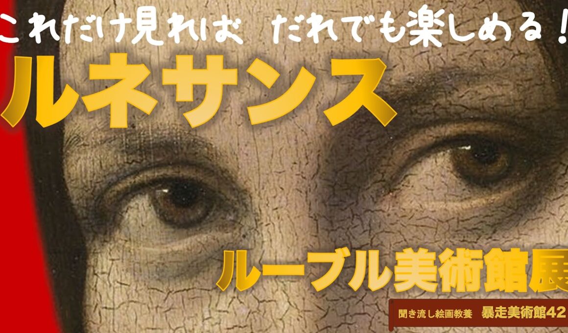 これだけ見れば、誰でも楽しめる！ルネサンス　ルーブル美術館展【暴走美術館42】