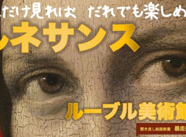 これだけ見れば、誰でも楽しめる！ルネサンス　ルーブル美術館展【暴走美術館42】