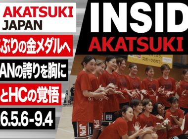 【INSIDE AKATSUKI】28年ぶりの金メダルへ！アジアの頂点を目指す女子日本代表に密着