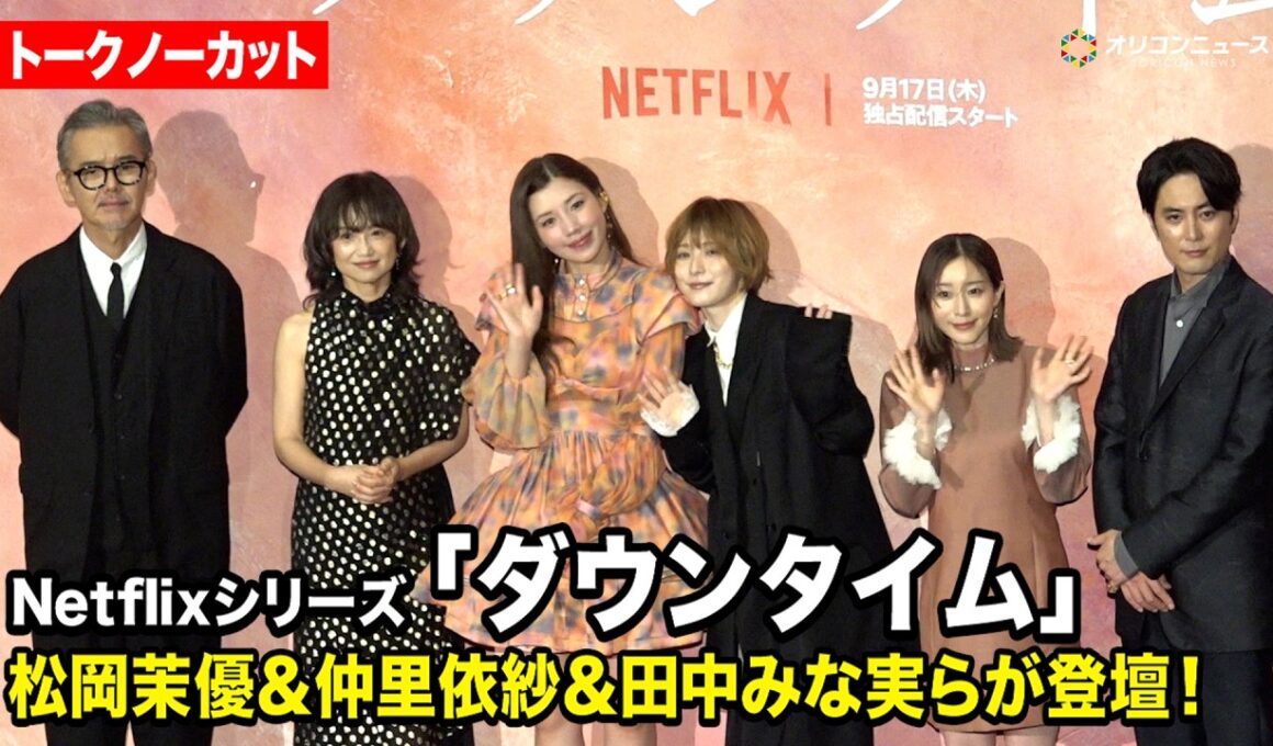 【ノーカット】松岡茉優&仲里依紗&田中みな実ら豪華キャストが濃密トーク！　Netflixシリーズ「ダウンタイム」プレミア試写会イベント
