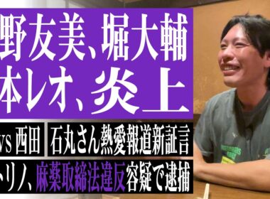 板野友美・堀大輔・森本レオ炎上、今野忍vs西田亮介勃発！？石丸伸二熱愛報道に箕輪が新証言！ヤマトリノの騒動など最近の出来事を総ざらいしました