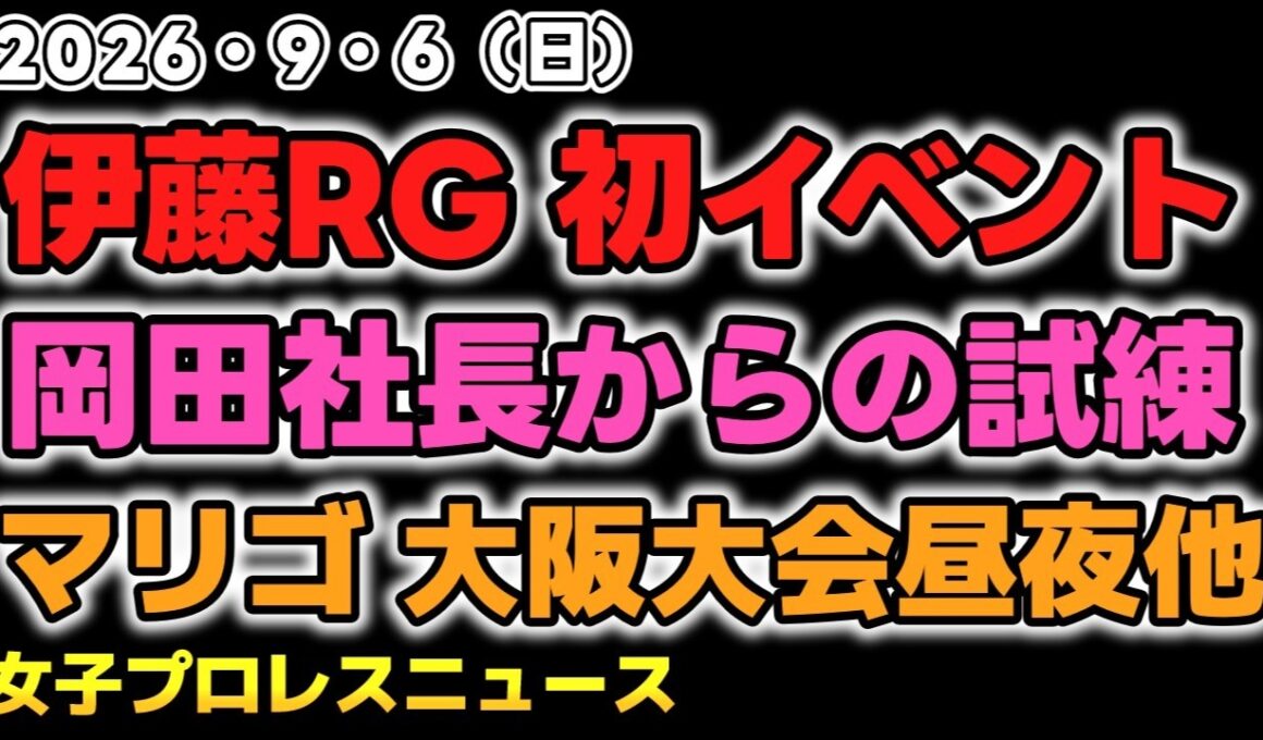 【2026年9月6日】伊藤リスペクト軍団初の単独イベント大成功も。岡田太郎社長から大きな試練？マリーゴールド 大阪大会昼＆夜他