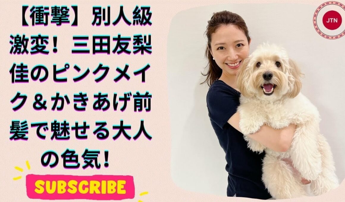 ミタパンに見えん！元フジ三田友梨佳、激変した姿に驚き！ピンクメイク＆かきあげ前髪で大人の色気全開！