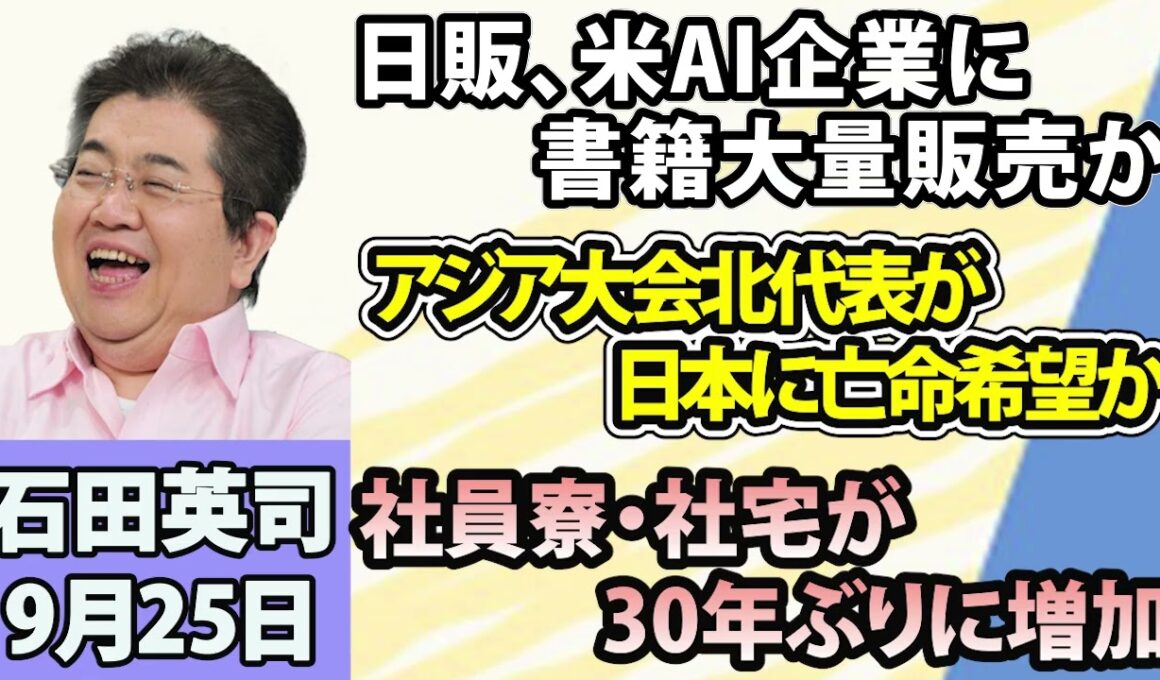 石田英司「出版取次の日販、アンソロピックに書籍を大量販売か」「アジア大会の北朝鮮代表、日本で亡命希望か」「社員寮・社宅が30年ぶりに増加」9月25日