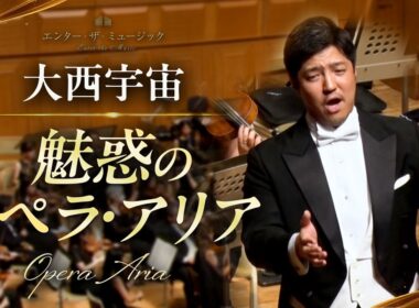 【エンター・ザ・ミュージック】大西宇宙：魅惑のオペラ・アリア