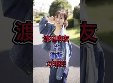 渡辺麻友の衝撃の現在 #渡辺麻友