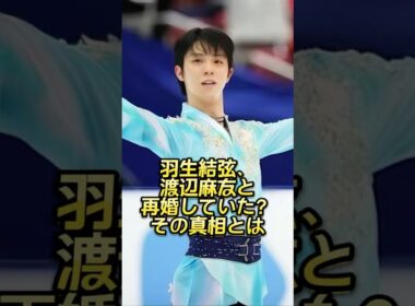 羽生結弦、渡辺麻友と再婚していた！？その真相とは？ #芸能人 #芸能界 #ニュース  #女優　#fyp  #パパラッチ　#アイドル　#恋愛　#芸人　#スキャンダル　#俳優