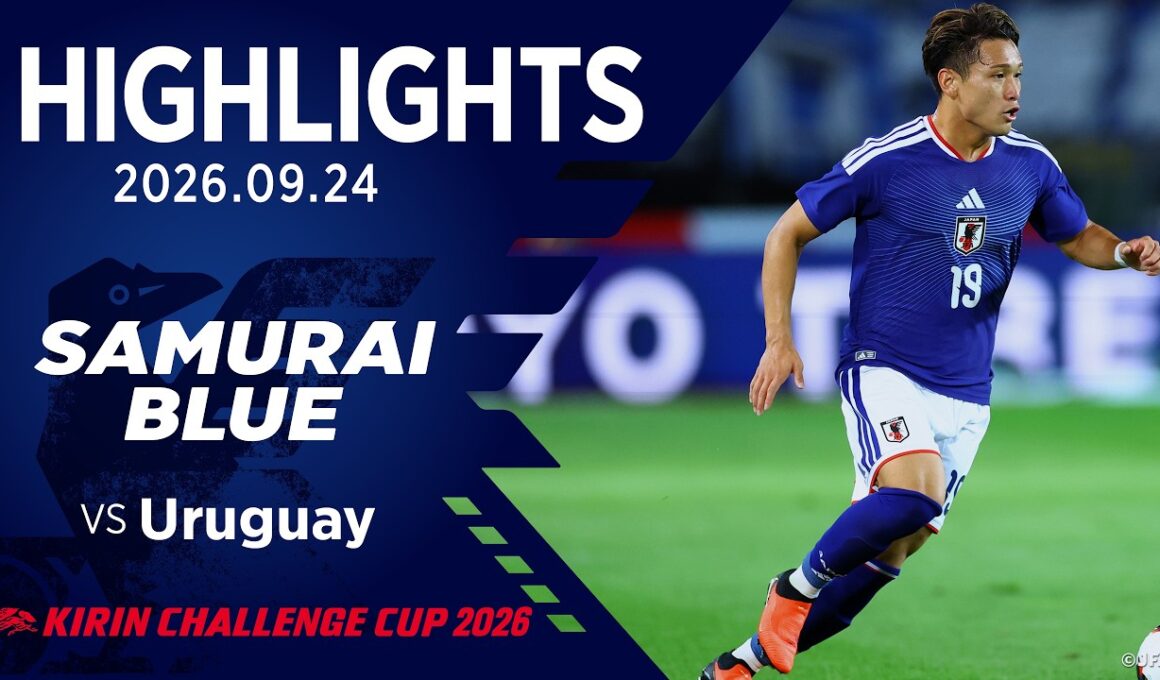 【ハイライト】日本代表vsウルグアイ代表｜2026.9.24 キューアンドエースタジアムみやぎ｜SAMURAI BLUE｜キリンチャレンジカップ 2026