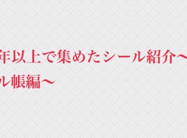 半年以上で集めたシール紹介〜シール帳編〜