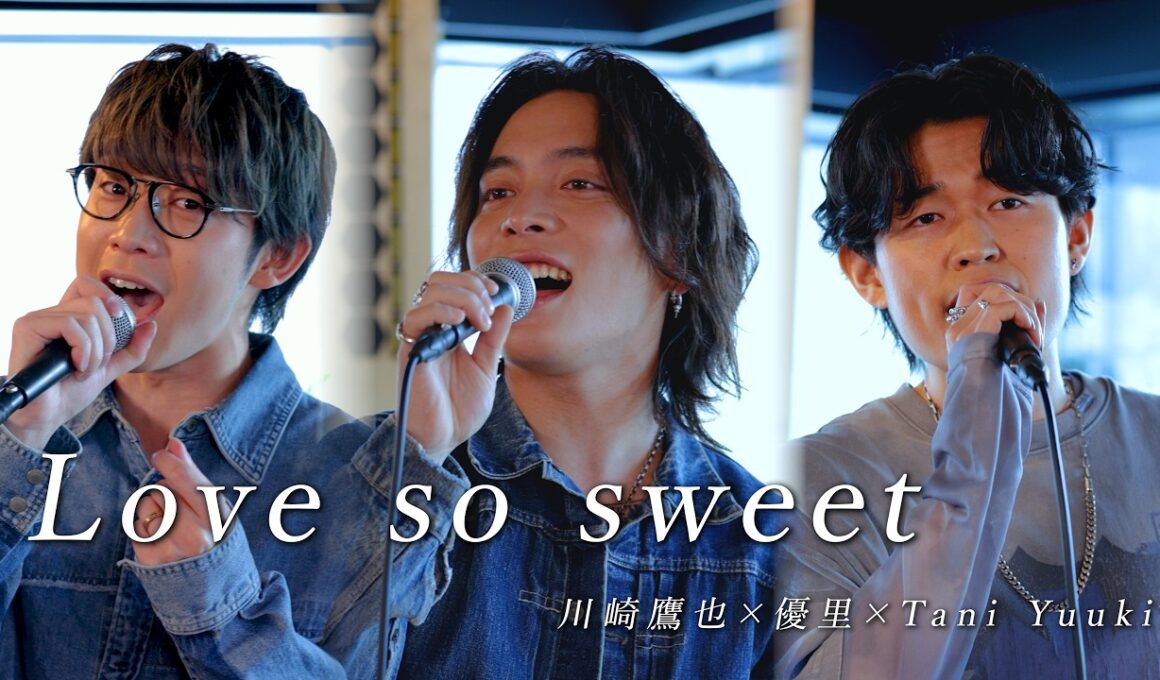 『Love so sweet | 嵐』acoustic cover. 優里 × Tani Yuuki × 川崎鷹也