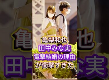 亀梨和也田中みな実電撃結婚の理由が衝撃すぎた #芸能人 #fyp #亀梨和也 #田中みな実 #芸能 #shorts