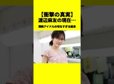 【衝撃の真実】渡辺麻友の現在…清純アイドルの切なすぎる結末#渡辺麻友 #AKB #芸能界引退