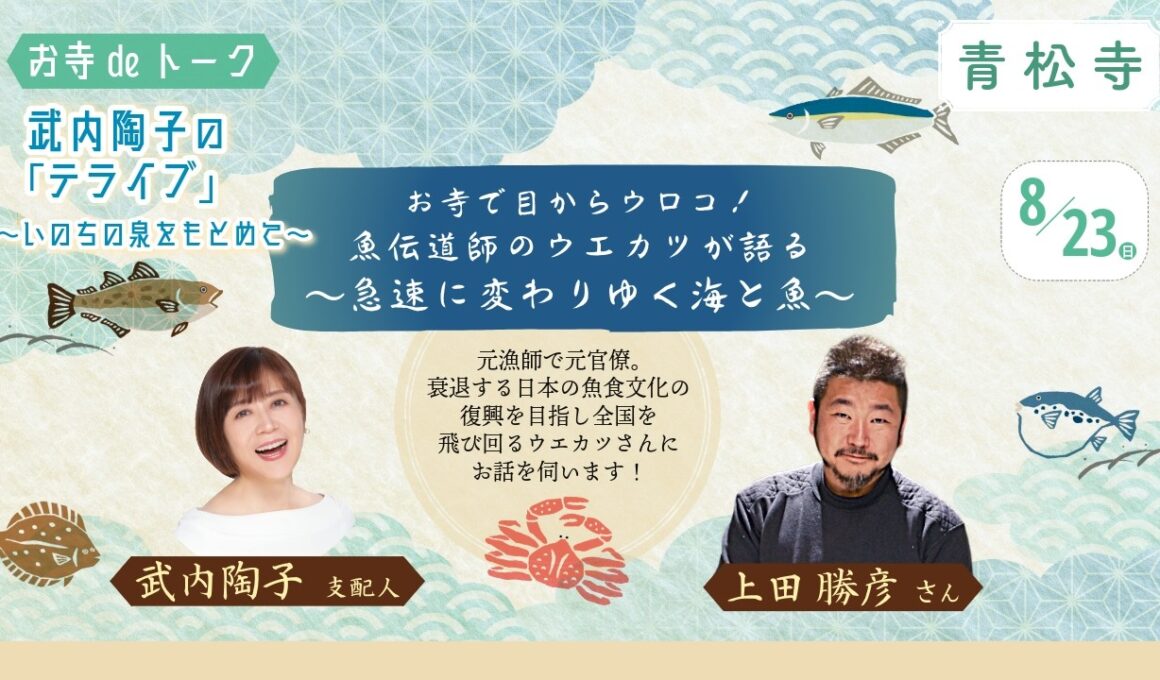 令和8年8月 武内陶子のお寺deトーク「テライブ」〜いのちの泉をもとめて〜　ゲスト上田勝彦さん（魚伝道師）