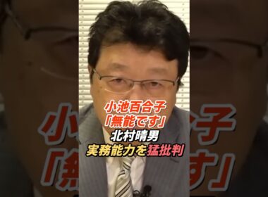 北村晴男「政治家としてめちゃくちゃ無能」小池百合子の実務能力を痛烈批判