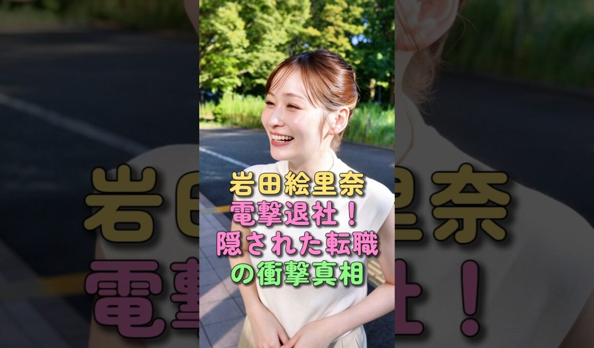 岩田絵里奈 電撃退社！隠された転職の衝撃真相 #岩田絵里奈 #芸能界 #芸能人 #雑学