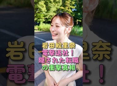 岩田絵里奈 電撃退社！隠された転職の衝撃真相 #岩田絵里奈 #芸能界 #芸能人 #雑学