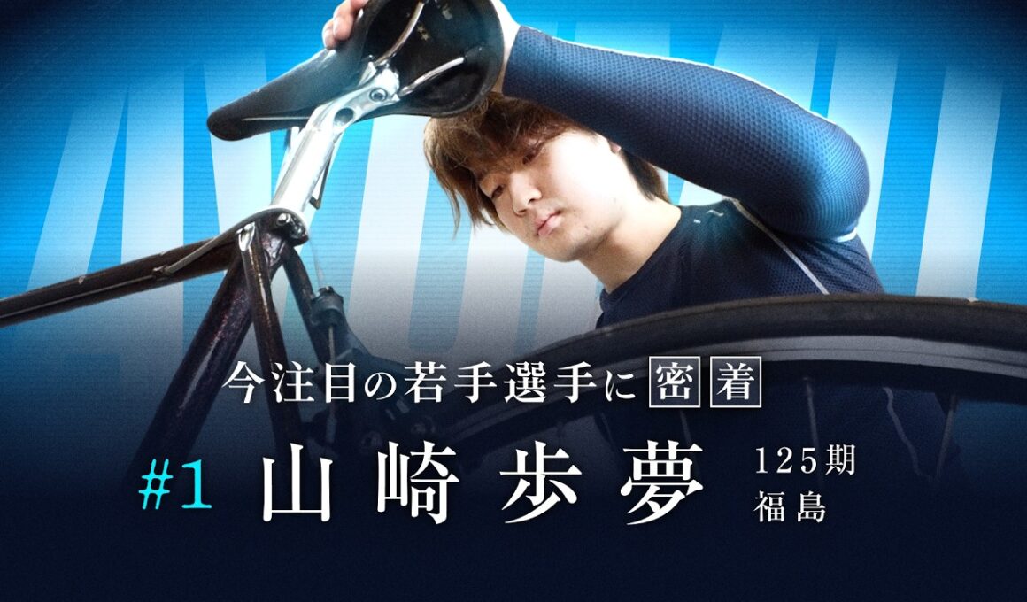 【密着】山崎 歩夢選手（福島・125期）｜ 共同通信社杯競輪（G2）特別企画