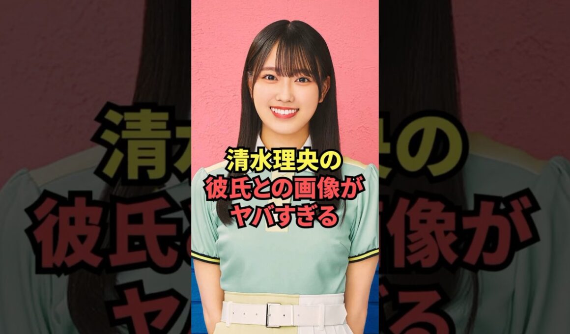 清水理央の彼氏との画像がヤバすぎる...
