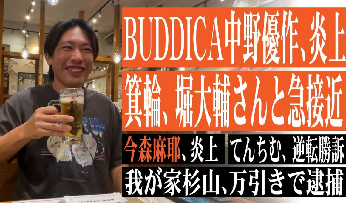 箕輪、堀大輔さんと急接近！？BUDDICA中野優作、今森茉耶の炎上やてんちむ逆転勝訴、我が家杉山万引き逮捕などについて語りました