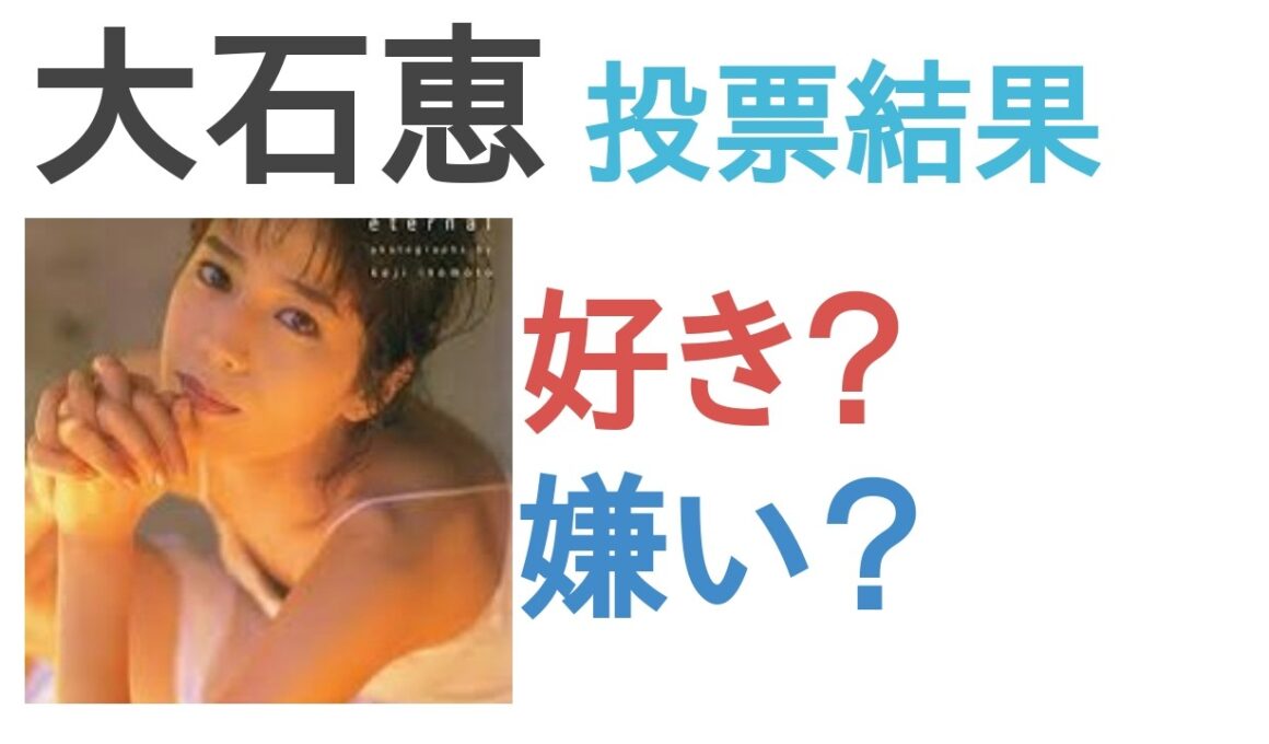【投票】大石恵は好き？嫌い？【評価・考察・口コミ】