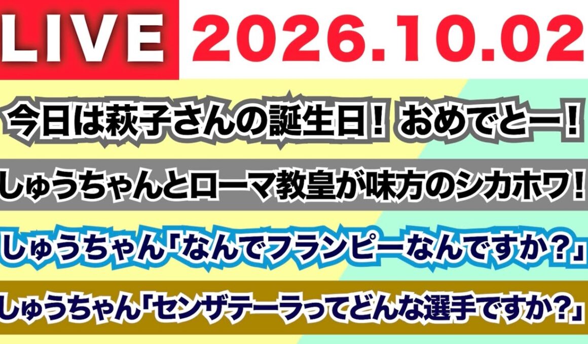 【2026.10.02】今日は山本萩子さんの誕生日！おめでとー！/しゅうちゃんとローマ教皇が味方のシカホワ！/しゅうちゃん「なんでフランピーなんですか？」「センザテーラってどんな選手なんですか？」